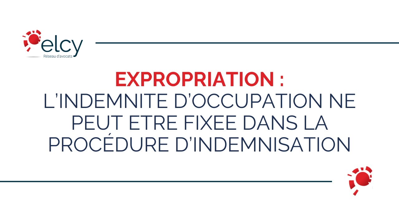 Expropriation : l’indemnité d’occupation ne peut être fixée dans la procédure d’indemnisation